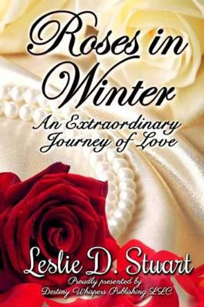 Roses in Winter: An Extraordinary Journey of Love by Leah K Sherrill 9780989292931