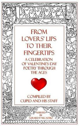 From Lovers' Lips to Their Fingertips: A Celebration of Valentine's Day Poetry Through the Ages by Gerard P Necastro 9780989426367