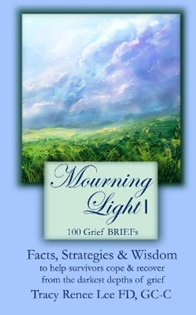 Mourning Light 1: 100 Grief Briefs by Tracy Renee Lee 9780989444781