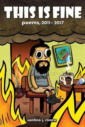 This Is Fine: Poems, 2011 - 2017 by Santino J Rivera 9780989631334