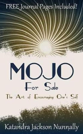 Mojo for Sale: The Art of Encouraging One's Self by Katandra Jackson Nunnally 9780989678612