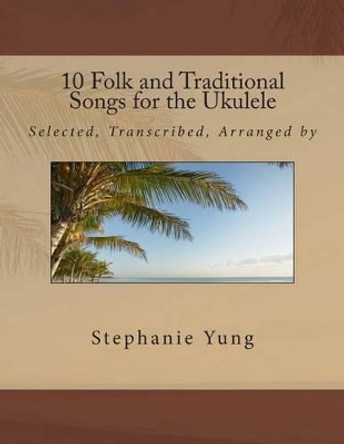 10 Folk and Traditional Songs for the Ukulele by Stephanie Yung 9780989730501