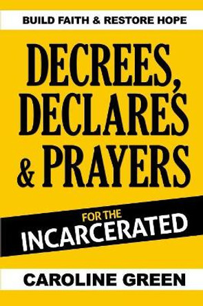 Decrees, Declares & Prayers For The Incarcerated by Caroline Green 9780989744843