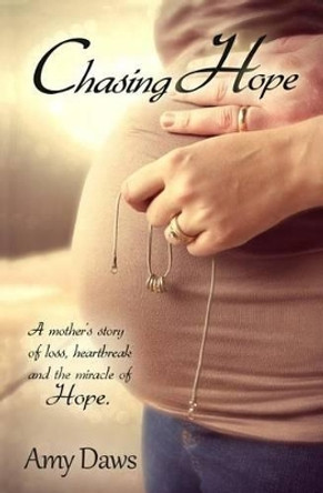 Chasing Hope: A Mother's Story of Loss, Heartbreak and the Miracle of Hope. by Amy Daws 9780990325208