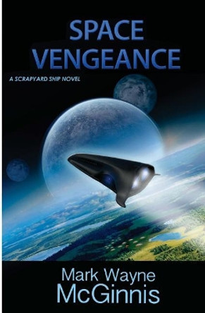 Space Vengeance: A Scrapyard Ship Novel by Mark Wayne McGinnis 9780990331414