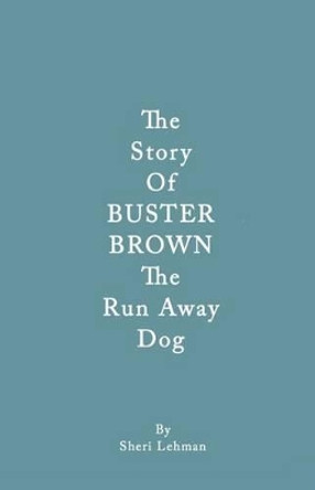 The Story of Buster Brown the Run Away Dog by Sheri J Lehman 9780990369608