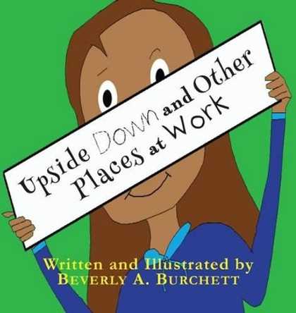 Upside Down and Other Places at Work by Beverly A Burchett 9780990378129