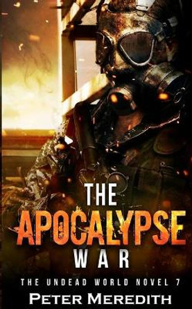 The Apocalypse War: The Undead World Novel 7 by Peter Meredith 9780990522287