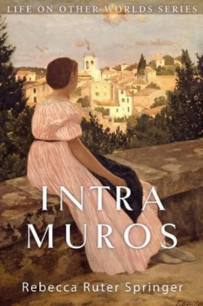 Intra Muros: Within the Walls of Heaven by Rebecca Ruter Springer 9780990581345