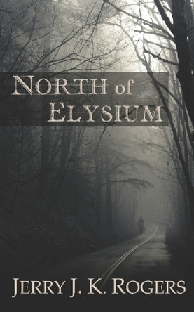 North of Elysium by Jerry J Rogers 9780990582601