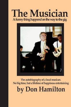 The Musician: A Funny Thing Happened on the Way to a Gig by Don Hamilton 9780990659211