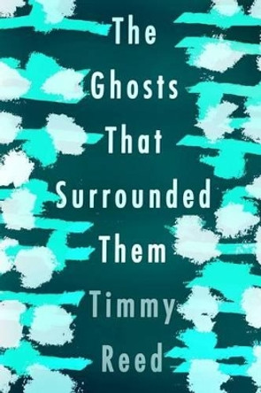 The Ghosts That Surrounded Them by Timmy Reed 9780990775539