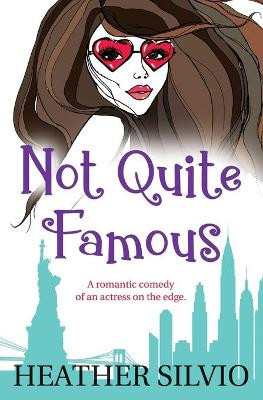 Not Quite Famous: A romantic comedy of an actress on the edge by Heather Silvio 9780990800521