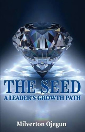 The Seed: A Leader's Growth Path by Milverton Ojegun 9780990823407