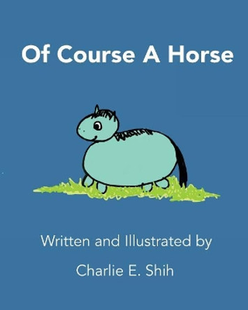 Of Course A Horse by Charlie E Shih 9780990869146