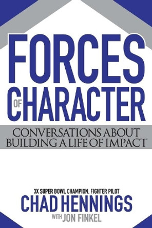 Forces of Character: Conversations about Building a Life of Impact by Chad Hennings 9780990964919