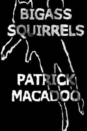 Bigass Squirrels by Patrick Macadoo 9780990965633