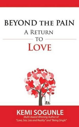 Beyond The Pain: A Return to Love by Kemi Sogunle 9780990972143