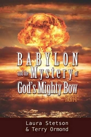 Babylon and the Mystery of God's Mighty Bow by Laura Stetson 9780991312184