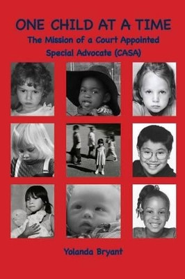 One Child at a Time: The Mission of a Court Appointed Special Advocate (CASA) by Yolanda Bryant 9780991355075