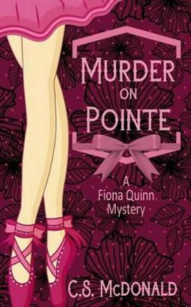 Murder On Pointe: A Fiona Quinn Mystery by C S McDonald 9780991368075