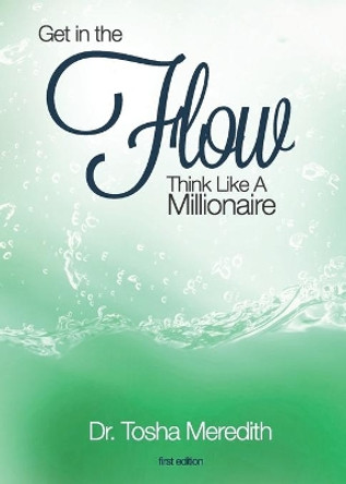 Get in the Flow: Think Like a Millionaire by Tosha Nicole Meredith 9780991425952