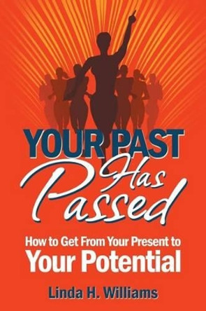 Your Past Has Passed: How to Get From Your Present to Your Potential by Linda H Williams 9780991537709