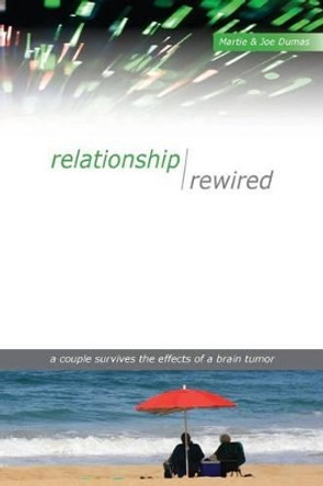 Relationship Rewired: A couple survives the effects of a brain tumor by Joseph S Dumas 9780991669806