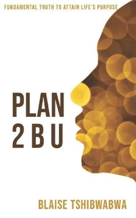 Plan 2 B U by Blaise Tshibwabwa 9780991759569