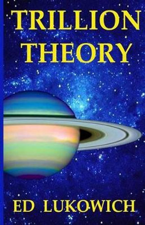 Trillion Theory by Ed Richard Lukowich 9780991840861