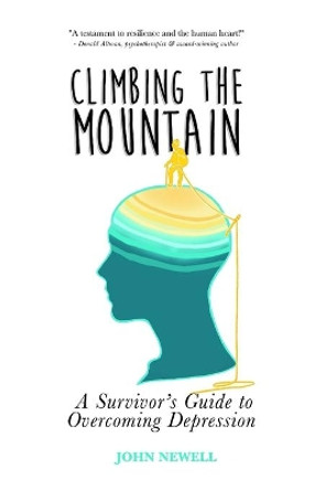 Climbing the Mountain: A Survivor's Guide to Overcoming Depression by John Newell 9780992007829