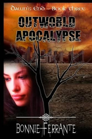 Outworld Apocalypse: Dawn's End Book Three by Bonnie Ferrante 9780992103729