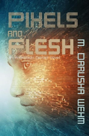 Pixels and Flesh by M Darusha Wehm 9780994133298