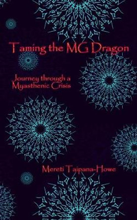 Taming the MG Dragon: Journey through Myasthenia Gravis by Mereti Taipana-Howe 9780994149008