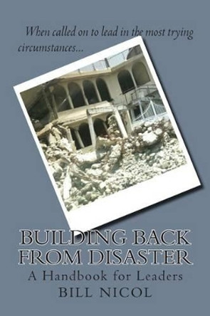 Building Back from Disaster: A Handbook for Leaders by Bill Nicol 9780994209153
