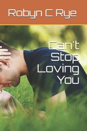 Can't Stop Loving You by Robyn C Rye 9780994488633