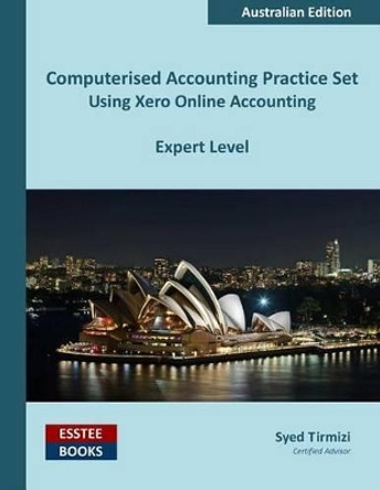 Computerised Accounting Practice Set Using Xero Online Accounting: Australian Edition by Syed Tirmizi 9780994598844