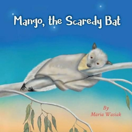 Mango, the Scaredy Bat by Maria Wasiak 9780994624208