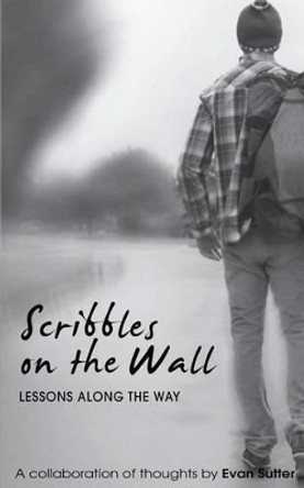 Scribbles on the Wall: Lessons Along the Way by Evan Sutter 9780992303426