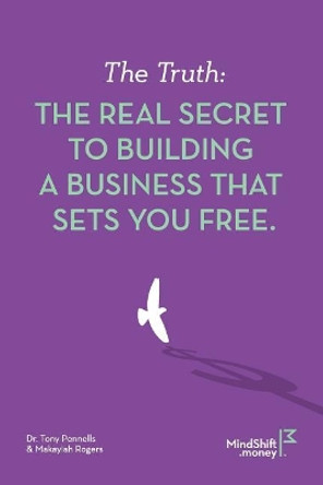 The Truth: The Real Secret to Building a Business That Sets You Free by Makaylah Rogers 9780992492847