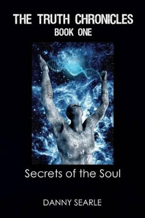 The Truth Chronicles Book 1 Secrets of the Soul by Danny Searle 9780992598105