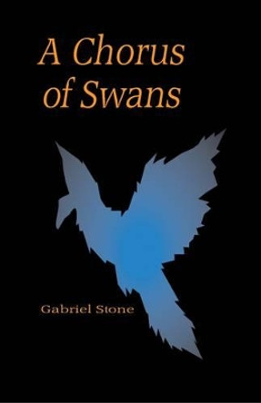 A Chorus of Swans by Gabriel Stone 9780993062445