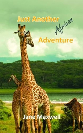 Just Another African Adventure by Jane Maxwell 9780993535505