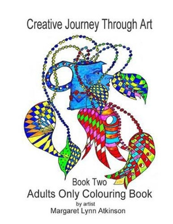 Creative Journey Through Art; Book Two - Adults Only Colouring Book: Adults Only Colouring Book by Margaret Lynn Atkinson 9780993573026