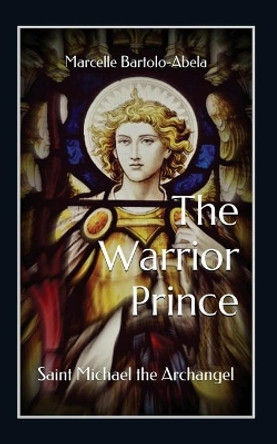 The Warrior-Prince: Saint Michael the Archangel by Marcelle Bartolo-Abela 9780993863127