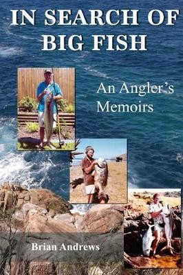 In Search of Big Fish: An Angler's Memoirs by Brian Andrews 9780994217110