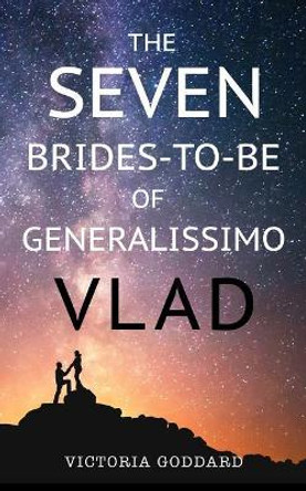 The Seven Brides-to-Be of Generalissimo Vlad by Victoria Goddard 9780995027053