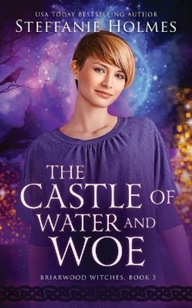 The Castle of Water and Woe by Steffanie Holmes 9780995122277