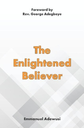 The Enlightened Believer by Emmanuel Adewusi 9780995349247