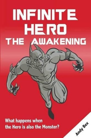 Infinite Hero - The Awakening: What happens when the Hero is also the Monster? by Andy Bex 9780995608412